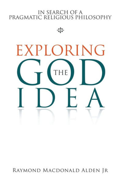 Exploring the God Idea: Search of a Pragmatic Religious Philosophy