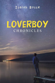 Title: Loverboy Chronicles, Author: Isaiah Bosse