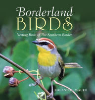 Title: Borderland Birds: Nesting Birds of the Southern Border, Author: Roland H. Wauer