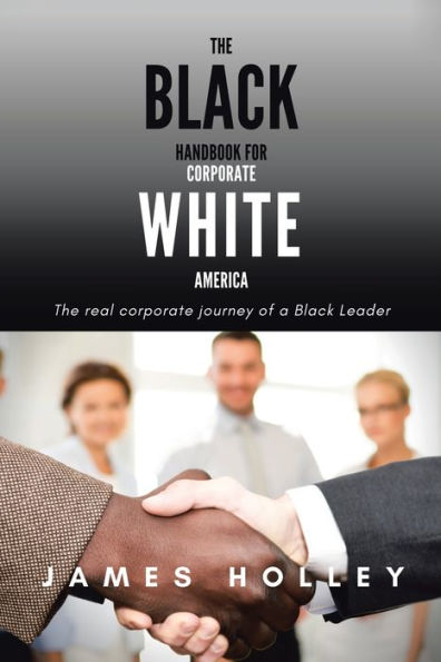 The Black Handbook for Corporate White America: Real Journey of a Leader