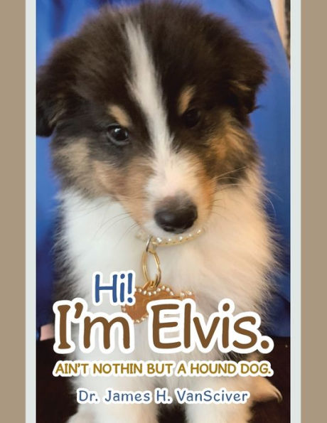 Hi! I'm Elvis.: Ain't Nothin but a Hound Dog.