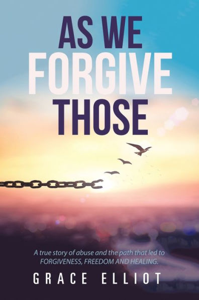 As We Forgive Those: A True Story of Abuse and the Path That Led to Forgiveness, Freedom Healing.