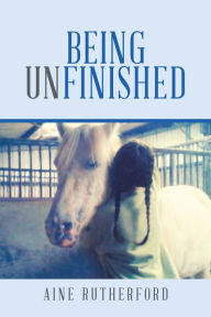 Title: Being Unfinished, Author: Aine Rutherford