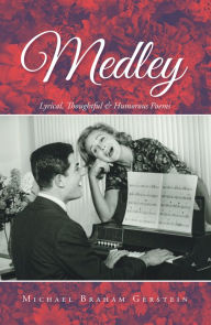 Title: Medley: Lyrical, Thoughtful & Humorous Poems, Author: Michael  Braham Gerstein