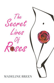 Title: The Secret Lives of Roses, Author: Madeline Breen