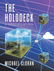 Title: The Holodeck: A Specification, Author: Michael Cloran