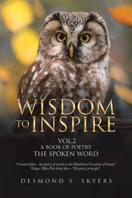Title: Wisdom to Inspire Vol.2 a Book of Poetry the Spoken Word, Author: Desmond S. Skyers