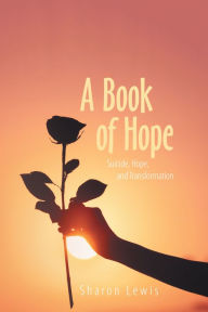 Title: A Book of Hope: Suicide, Hope, and Transformation, Author: Sharon Lewis