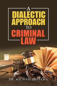 Title: A Dialectic Approach to Criminal Law, Author: Dr. Michael Dassama