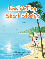 Title: Enchanting Short Stories, Author: Hannah Catherine Elizabeth Lamont