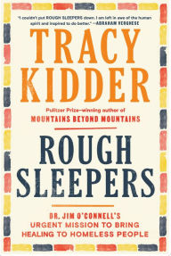 Title: Rough Sleepers: Dr. Jim O'Connell's urgent mission to bring healing to homeless people, Author: Tracy Kidder