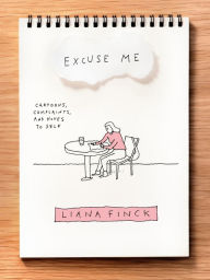 Download books online free kindle Excuse Me: Cartoons, Complaints, and Notes to Self by Liana Finck DJVU 9781984801517 (English literature)