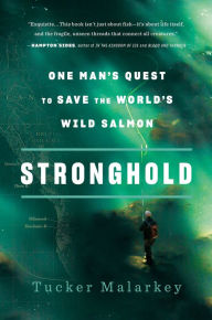 Title: Stronghold: One Man's Quest to Save the World's Wild Salmon, Author: Tucker Malarkey