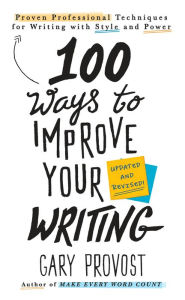 Title: 100 Ways to Improve Your Writing (Updated): Proven Professional Techniques for Writing with Style and Power, Author: Gary Provost