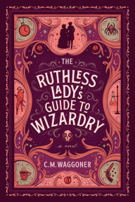 Download free books online for ipod The Ruthless Lady's Guide to Wizardry CHM (English literature) 9781984805867 by C. M. Waggoner