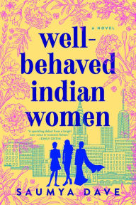 Title: Well-Behaved Indian Women, Author: Saumya Dave