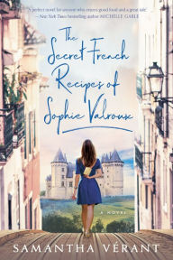 Title: The Secret French Recipes of Sophie Valroux, Author: Samantha Vérant