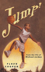 Title: Jump!: From the Life of Michael Jordan, Author: Floyd Cooper