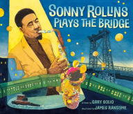 Title: Sonny Rollins Plays the Bridge, Author: Gary Golio