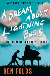 Title: A Dream About Lightning Bugs: A Life of Music and Cheap Lessons, Author: Ben Folds