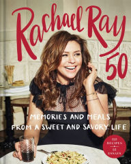Title: Rachael Ray 50: Memories and Meals from a Sweet and Savory Life: A Cookbook, Author: Rachael Ray