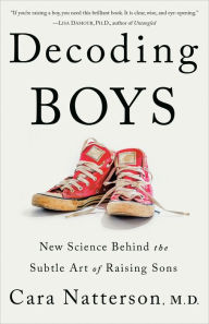 Title: Decoding Boys: New Science Behind the Subtle Art of Raising Sons, Author: Cara Natterson