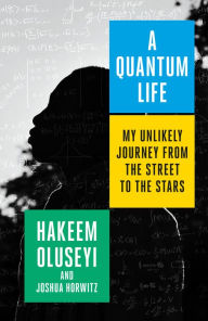 Title: A Quantum Life: My Unlikely Journey from the Street to the Stars, Author: Hakeem Oluseyi