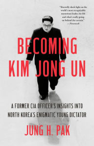 Free downloading of books in pdf format Becoming Kim Jong Un: A Former CIA Officer's Insights into North Korea's Enigmatic Young Dictator CHM (English Edition) by Jung H. Pak 9781984819741