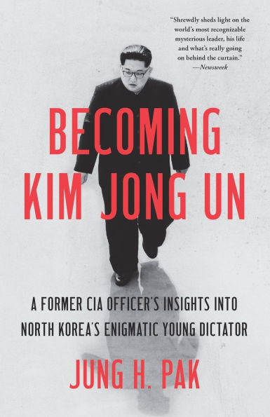 Becoming Kim Jong Un: A Former CIA Officer's Insights into North Korea's Enigmatic Young Dictator
