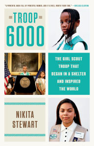 Title: Troop 6000: The Girl Scout Troop That Began in a Shelter and Inspired the World, Author: Nikita Stewart