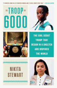 Title: Troop 6000: The Girl Scout Troop That Began in a Shelter and Inspired the World, Author: Nikita Stewart