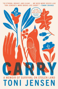 Title: Carry: A Memoir of Survival on Stolen Land, Author: Toni Jensen