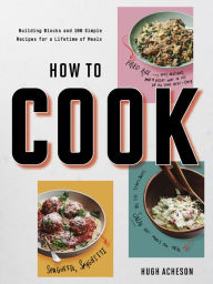 Title: How to Cook: Building Blocks and 100 Simple Recipes for a Lifetime of Meals: A Cookbook, Author: Hugh Acheson