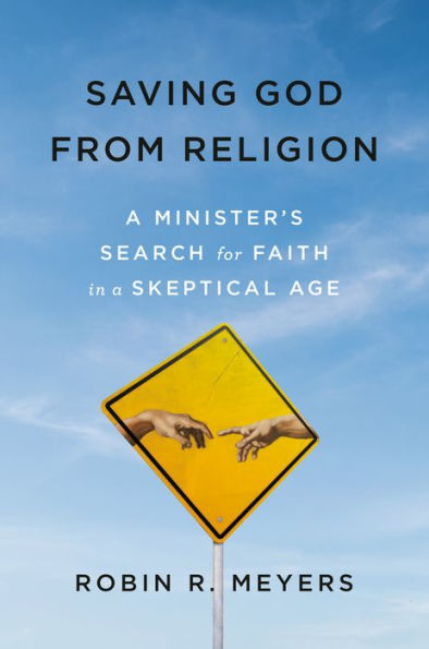 Saving God from Religion: A Minister's Search for Faith in a Skeptical Age