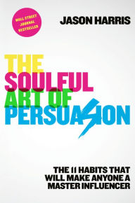 Download books on kindle fire hd The Soulful Art of Persuasion: The 11 Habits That Will Make Anyone a Master Influencer by Jason Harris iBook 9781984822567