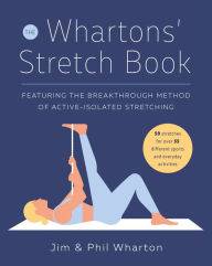 Title: The Whartons' Stretch Book: Featuring the Breakthrough Method of Active-Isolated Stretching, Author: Jim Wharton