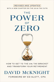 Title: The Power of Zero, Revised and Updated: How to Get to the 0% Tax Bracket and Transform Your Retirement, Author: David McKnight