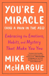 Title: You're a Miracle (and a Pain in the Ass): Embracing the Emotions, Habits, and Mystery That Make You You, Author: Mike McHargue