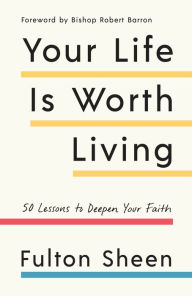 Title: Your Life Is Worth Living: 50 Lessons to Deepen Your Faith, Author: Fulton Sheen