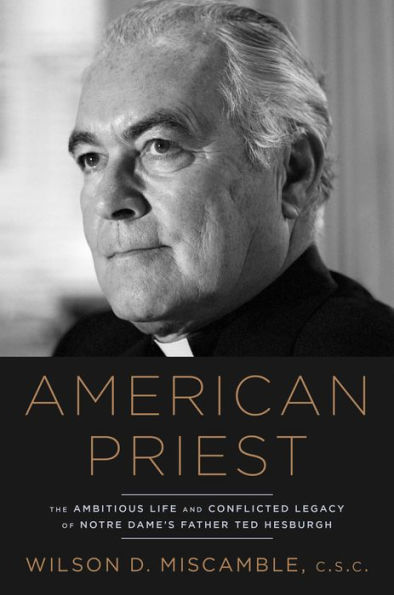 American Priest: The Ambitious Life and Conflicted Legacy of Notre Dame's Father Ted Hesburgh