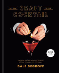 Title: The New Craft of the Cocktail: Everything You Need to Know to Think Like a Master Mixologist, with 500 Recipes, Author: Dale DeGroff