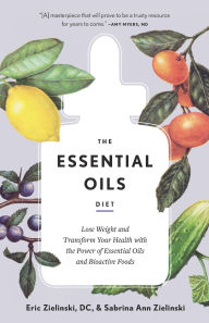 Title: The Essential Oils Diet: Lose Weight and Transform Your Health with the Power of Essential Oils and Bioactive Foods, Author: Eric Zielinski DC