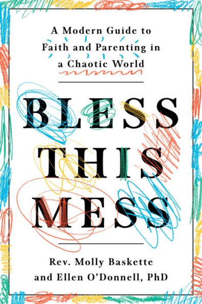 Bless This Mess: a Modern Guide to Faith and Parenting Chaotic World