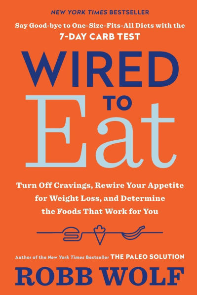 Wired to Eat: Turn Off Cravings, Rewire Your Appetite for Weight Loss, and Determine the Foods That Work You