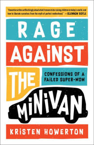 Title: Rage Against the Minivan: Learning to Parent Without Perfection, Author: Kristen Howerton