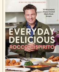 Free downloading of ebooks in pdf Everyday Delicious: 30 Minute(ish) Home-Cooked Meals Made Simple: A Cookbook (English literature) 9781984825230  by Rocco DiSpirito