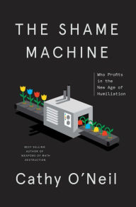 Title: The Shame Machine: Who Profits in the New Age of Humiliation, Author: Cathy O'Neil