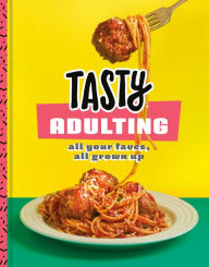 Title: Tasty Adulting: All Your Faves, All Grown Up: A Cookbook, Author: Tasty