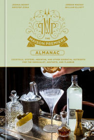 Title: The Maison Premiere Almanac: Cocktails, Oysters, Absinthe, and Other Essential Nutrients for the Sensualist, Aesthete, and Flaneur: A Cocktail Recipe Book, Author: Joshua Boissy