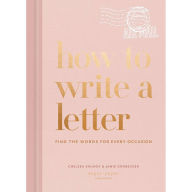 Title: How to Write a Letter: Find the Words for Every Occasion, Author: Chelsea Shukov